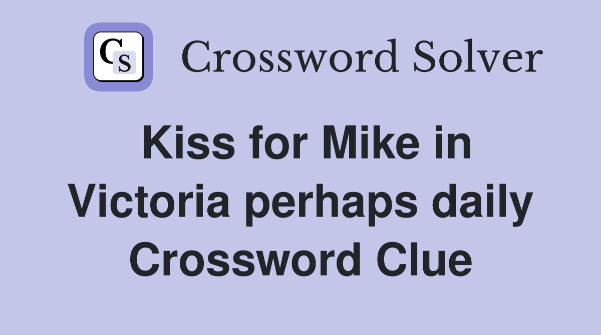 Kiss for Mike in Victoria perhaps daily Crossword Clue Answers